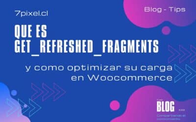 Qué es get_refreshed_fragments y como optimizar su carga en Woocommerce